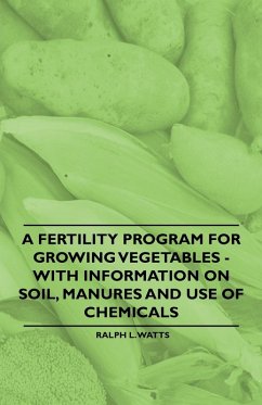 A Fertility Program for Growing Vegetables - With Information on Soil, Manures and Use of Chemicals (eBook, ePUB) - Watts, Ralph L.