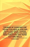 Courses of Exercises for Young Children in Sorting, Ravelling, Paper Tearing and Laying, Paper Folding, Reed Threading and Paper Cutting Skills (eBook, ePUB) Courses of Exercises for Young Children in Sorting, Ravelling, Paper Tearing and Laying, Paper Folding, Reed Threading and Paper Cutting Skills (eBook, ePUB)