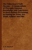 The Fisherman's Vade Mecum - A Compendium of Precepts, Counsel, Knowledge and Experience in Most Matters Pertaining to Fishing for Trout, Sea Trout, Salmon and Pike (eBook, ePUB)