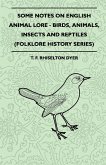 Some Notes on English Animal Lore - Birds, Animals, Insects and Reptiles (Folklore History Series) (eBook, ePUB)