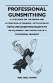 Professional Gunsmithing - A Textbook on the Repair and Alteration of Firearms - With Detailed Notes and Suggestions Relative to the Equipment and Operation of a Commercial Gun Shop (eBook, ePUB) Professional Gunsmithing - A Textbook on the Repair and Alteration of Firearms - With Detailed Notes and Suggestions Relative to the Equipment and Operation of a Commercial Gun Shop (eBook, ePUB)