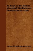 An Essay on the History of Alcohol Distillation as Practised by the Arabs (eBook, ePUB)
