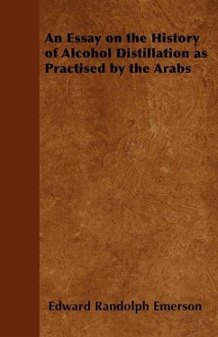 An Essay on the History of Alcohol Distillation as Practised by the Arabs (eBook, ePUB) - Emerson, Edward Randolph