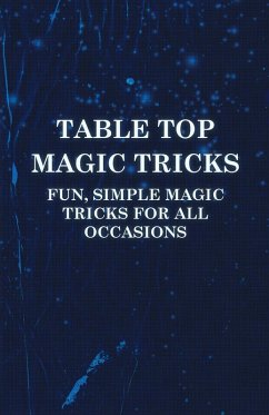 Table Top Magic Tricks - Fun, Simple Magic Tricks for all Occasions (eBook, ePUB) - Anon