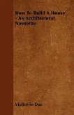 How to Build a House - An Architectural Novelette (eBook, ePUB) How to Build a House - An Architectural Novelette (eBook, ePUB)