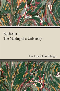 Rochester - The Making Of A University (eBook, ePUB) - Rosenberger, Jesse Leonard