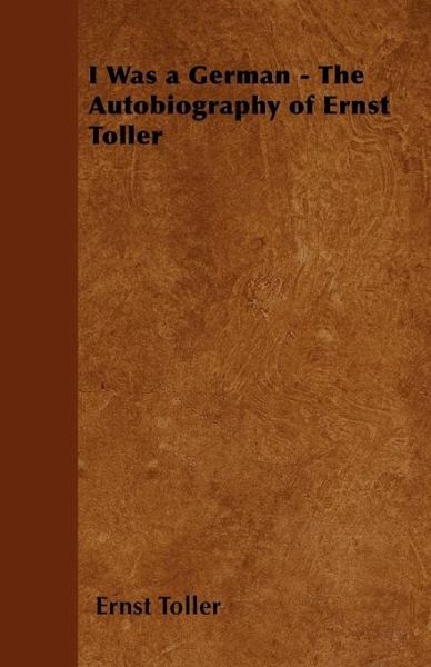 I Was a German - The Autobiography of Ernst Toller (eBook, ePUB) I Was a German - The Autobiography of Ernst Toller (eBook, ePUB)