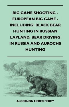 Cover Big Game Shooting - European Big Game - Including: Black Bear Hunting In Russian Lapland, Bear Driving In Russia And Aurochs Hunting (eBook, ePUB)