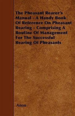 The Pheasant Rearer's Manual - A Handy Book of Reference on Pheasant Rearing - Comprising a Routine of Management for the Successful Rearing of Pheasants (eBook, ePUB) - Anon