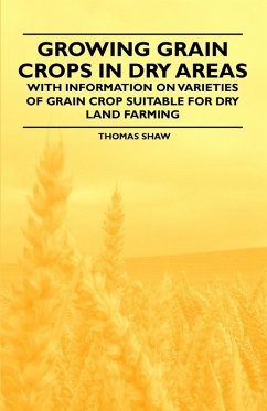 Cover Growing Grain Crops in Dry Areas - With Information on Varieties of Grain Crop Suitable for Dry Land Farming (eBook, ePUB)