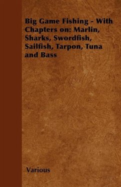 Big Game Fishing - With Chapters on: Marlin, Sharks, Swordfish, Sailfish, Tarpon, Tuna and Bass (eBook, ePUB) - Various Authors