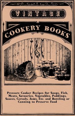 Cover Pressure Cooker Recipes for Soups, Fish, Meats, Savouries, Vegetables, Puddings, Sauces, Cereals, Jams, Etc. and Bottling or Canning to Preserve Food (eBook, ePUB)