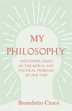 My Philosophy - And Other Essays on the Moral and Political Problems of Our Time (eBook, ePUB) - Croce, Benedetto