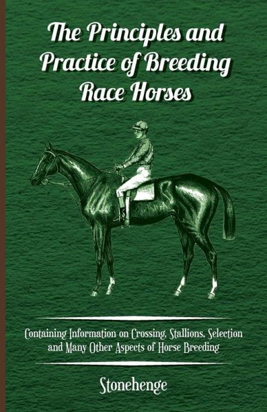 The Principles and Practice of Breeding Race Horses - Containing Information on Crossing, Stallions, Selection and Many Other Aspects of Horse Breedin (eBook, ePUB) The Principles and Practice of Breeding Race Horses - Containing Information on Crossing, Stallions, Selection and Many Other Aspects of Horse Breedin (eBook, ePUB)