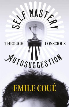 Self Mastery Through Conscious Autosuggestion (eBook, ePUB) - Coué, Emile