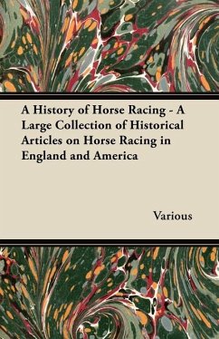 A History of Horse Racing - A Large Collection of Historical Articles on Horse Racing in England and America (eBook, ePUB) - Various Authors