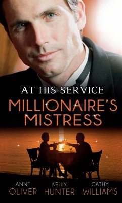 At His Service: Millionaire's Mistress: Memoirs of a Millionaire's Mistress / Playboy Boss, Live-In Mistress / The Italian Boss's Secretary Mistress (eBook, ePUB) - Oliver, Anne; Hunter, Kelly; Williams, Cathy