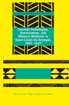 Colonial Pathologies, Environment, and Western Medicine in Saint-Louis-du-Senegal, 1867-1920 (eBook, PDF) - Ngalamulume, Kalala