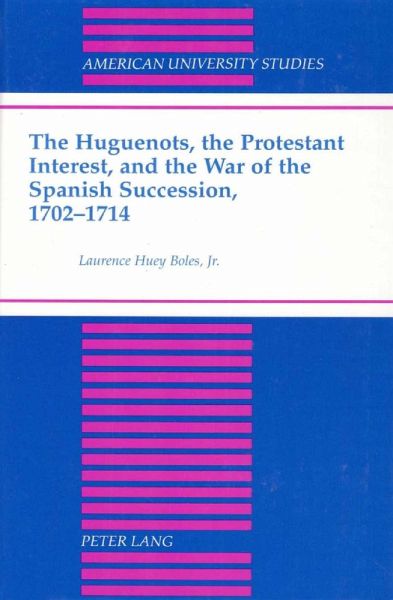 Huguenots, the Protestant Interest, and the War of the Spanish Succession, 1702-1714 (eBook, PDF) Huguenots, the Protestant Interest, and the War of the Spanish Succession, 1702-1714 (eBook, PDF)