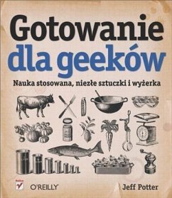 Gotowanie dla Geekow. Nauka stosowana, niez?e sztuczki i wy?erka (eBook, PDF) - Potter, Jeff