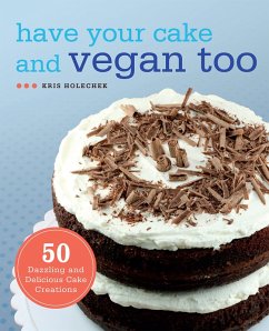 Have Your Cake and Vegan Too (eBook, ePUB) - Holechek, Kris