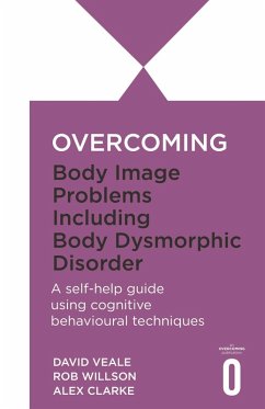 Overcoming Body Image Problems including Body Dysmorphic Disorder (eBook, ePUB) - Clarke, Alexandra; Veale, David; Willson, Rob