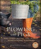 Plowing with Pigs and Other Creative, Low-Budget Homesteading Solutions (eBook, ePUB)