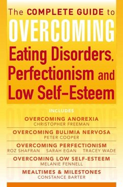 The Complete Guide to Overcoming Eating Disorders, Perfectionism and Low Self-Esteem (ebook bundle) (eBook, ePUB) - Freeman, Christopher; Barter, Constance; Fennell, Melanie; Cooper, Peter; Shafran, Roz; Egan, Sarah; Wade, Tracey