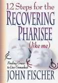 12 Steps for the Recovering Pharisee (like me) (eBook, ePUB)