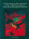 The Professional Photographer's Guide to Shooting & Selling Nature & Wildlife Ph otos (eBook, ePUB)