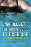 The Unapologetic Fat Girl's Guide to Exercise and Other Incendiary Acts (eBook, ePUB)