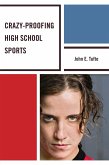Crazy-Proofing High School Sports (eBook, ePUB)