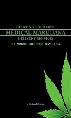 Cover STARTING YOUR OWN MEDICAL MARIJUANA DELIVERY SERVICE: THE MOBILE CAREGIVER'S HANDBOOK (eBook, ePUB)
