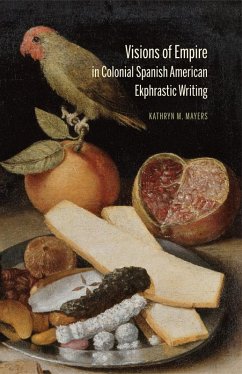 Visions of Empire in Colonial Spanish American Ekphrastic Writing (eBook, ePUB) - Mayers, Kathryn M Visions of Empire in Colonial Spanish American Ekphrastic Writing (eBook, ePUB) - Mayers, Kathryn M