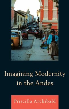 Imagining Modernity in the Andes (eBook, ePUB) - Archibald, Priscilla