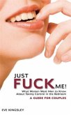 Just Fuck Me! - What Women Want Men to Know About Taking Control in the Bedroom (A Guide for Couples) (eBook, ePUB)