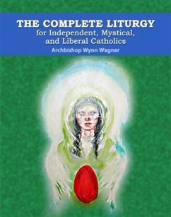 Cover Complete Liturgy for Independent, Mystical and Liberal Catholics (eBook, ePUB)