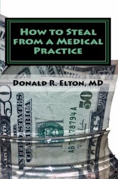 How to Steal From A Medical Practice (eBook, ePUB) - Donald R. Elton, MD