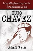 Los Misterios De La Presidencia De Hugo Chavez (eBook, ePUB)