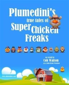 Plumedini's True Tales of Super Chicken Freaks as Retold by Cob Watson (eBook, ePUB) - Woodson, John Brady
