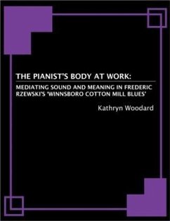 Pianist's Body at Work: Mediating Sound and Meaning in Frederic Rzewski's 'Winnsboro Cotton Mill Blues' (eBook, ePUB) - Woodard, Kathryn