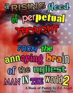 Rising Flood of Perpetual Thought from the Annoying Brain of the Ugliest Man in the World 2 (eBook, ePUB) - Angel, Fel