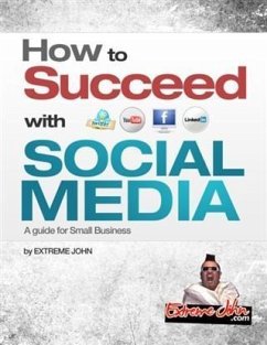 How to Succeed with Social Media (eBook, ePUB) - John, Extreme