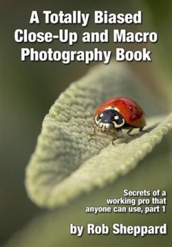 Totally Biased Close-Up and Macro Photography Book (eBook, ePUB) - Sheppard, Rob