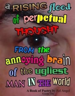 Rising Flood of Perpetual Thought from the Annoying Brain of the Ugliest Man in the World (eBook, ePUB) - Angel, Fel