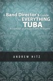 Band Director's Guide to Everything Tuba: A Collection of Interviews with the Experts (eBook, ePUB)