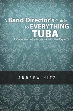 Band Director's Guide to Everything Tuba: A Collection of Interviews with the Experts (eBook, ePUB) - Hitz, Andrew