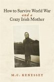 How To Survive World War And A Crazy Irish Mother (eBook, ePUB)