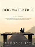 Dog Water Free, A Memoir (eBook, ePUB)