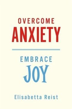 Overcome Anxiety - Embrace Joy (eBook, ePUB) - Reist, Elisabetta